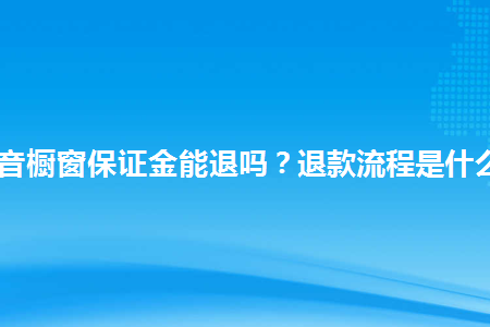 抖音小店保证金退款时间及关店流程详解